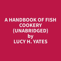 A Handbook of Fish Cookery (Unabridged)