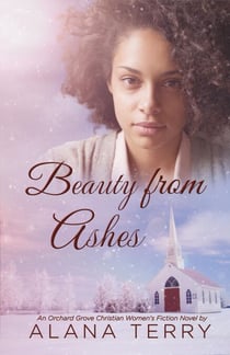 Beauty from Ashes - An Orchard Grove Christian Women's Fiction Novel
