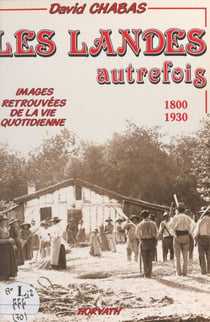 Les Landes autrefois - De 1800 à 1930. Images retrouvées de la vie quotidienne
