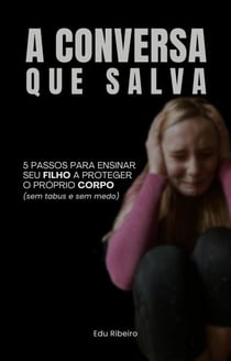 A CONVERSA QUE SALVA: 5 passos para ensinar seu filho a proteger o próprio corpo (sem tabus e sem medo)