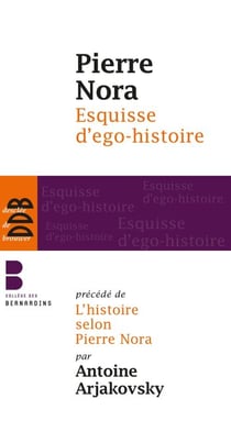 Esquisse d'ego-histoire - Suivi de L'historien, le pouvoir et le passé. Précédé de L'histoire selon Pierre Nora
