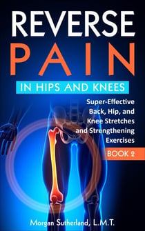 Reverse Pain in Hips and Kness - Reverse Your Pain, #2