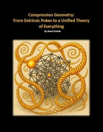 Compression Geometry: Gravity From Extrinsic M/E Pokes to a Unified Theory of Everything