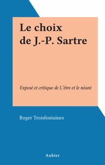 Le choix de J.-P. Sartre - Exposé et critique de L'être et le néant
