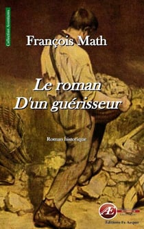 Le roman d'un guérisseur - Roman historique