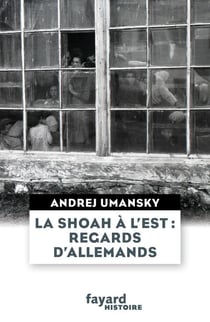 La Shoah à l'Est : regards d'Allemands