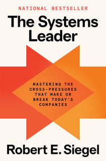 The Systems Leader - Mastering the Cross-Pressures That Make or Break Today's Companies