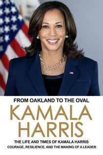 From Oakland to the Oval: The Life and Times of Kamala Harris - Politics &amp; Government Series, #1