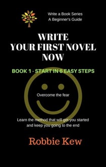 Write Your First Novel Now.   Book 1 - Start in 6 Easy Steps - Write A Book Series. A Beginner's Guide, #1