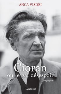 Cioran ou le gai désespoir - Prix Goncourt de la Biographie Edmonde Charles-Roux 2025