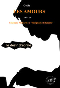 Les Amours ou le désir d’Écrire par Ovide (suivi de Symphonie littéraire par Stéphane Mallarmé) [édition intégrale revue et mise à jour] - édition intégrale