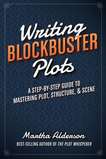 Writing Blockbuster Plots - A Step-by-Step Guide to Mastering Plot, Structure, and Scene