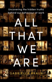 All That We Are - Uncovering the Hidden Truths Behind Our Behaviour at Work