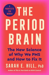 The Period Brain - The New Science of Why We PMS and How to Fix It: A Manifesto for Women