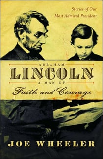 Abraham Lincoln, a Man of Faith and Courage - Stories of Our Most Admired President