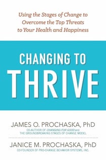 Changing to Thrive - Using the Stages of Change to Overcome the Top Threats to Your Health and Happiness