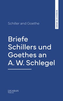 Briefe Schillers und Goethes an A. W. Schlegel