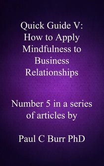 Quick Guide V - How to Apply Mindfulness to Business Relationships - Quick Guides to Business, #5