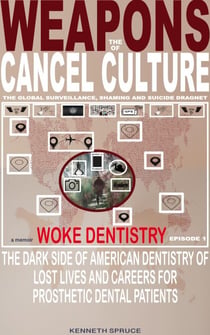 The Weapons of Cancel Culture: Woke Dentistry — The dark side of American dentistry of lost lives and careers for prosthetic dental patients. - Weapons of Cancel Culture, #1