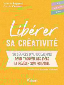 Libérer sa créativité : 10 séances d'autocoaching pour trouver des idées et révéler son potentiel - 10 séances d'autocoaching pour trouver des idées et révéler son potentiel