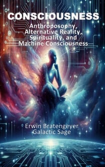 Consciousness - Anthroposophy, Alternative Reality, Spirituality and Machine Consciousness