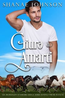 Giuro di amarti - Un romanzo d'amore della serie Flying Cross Ranch, #1