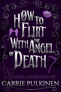 How to Flirt With the Angel of Death: A Sinfully Funny Paranormal Romantic Comedy - Lessons in Divine Disasters, #2