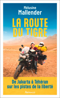 La route du tigre. De Jakarta à Téhéran sur les pistes de la liberté