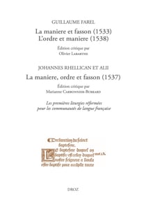 La maniere et fasson (1533), L'ordre et maniere (1538) / La maniere, ordre et fasson (1537) - Les premières liturgies réformées pour les communautés de langue française. Farel réformateur de Genève (Œuvres imprimées ou restées manuscrites, tome IV)