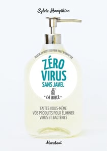 Zéro virus sans javel - Faites vous-même vos produits pour éliminer virus et bactéries