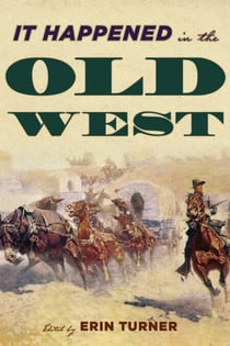 It Happened in the Old West - Remarkable Events that Shaped History