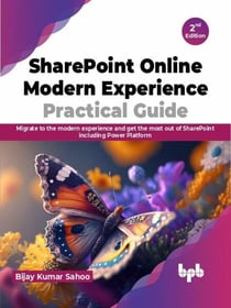 SharePoint Online Modern Experience Practical Guide: Migrate to the modern experience and get the most out of SharePoint including Power Platform - 2nd Edition