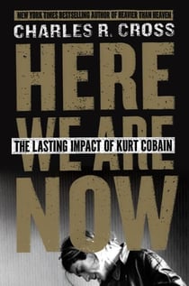 Here We Are Now - The Lasting Impact of Kurt Cobain