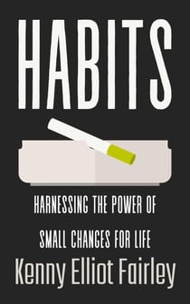 Habits: Harnessing The Power Of Small Changes For Life