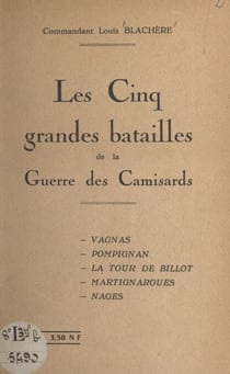 Les cinq grandes batailles de la guerre des Camisards - Vagnas, Pompignan, la Tour de Billot, Martignargues, Nages