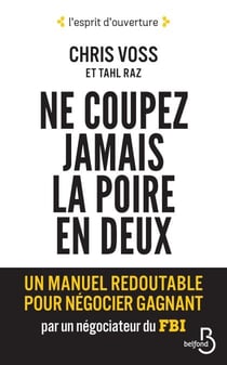 Ne coupez jamais la poire en deux - Un manuel redoutable pour négocier gagnant par un négociateur du FBI