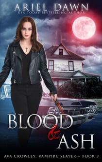 Blood & Ash - Ava Crowley, Vampire Slayer, #3