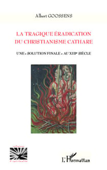 La tragique éradication du christianisme cathare - Une "solution finale" au XIIIe siècle