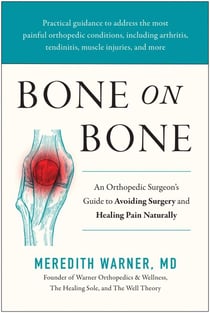 Bone on Bone - An Orthopedic Surgeon's Guide to Avoiding Surgery and Healing Pain Naturally