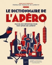 Le dictionnaire de l'apéro - Plus de 200 définitions pour tout savoir sur l'apéritif