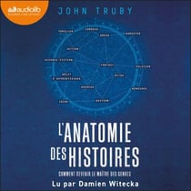L'Anatomie des histoires : comment devenir le maître des genres - Comment devenir le maître des genres