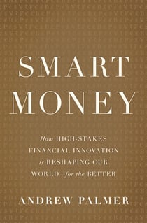 Smart Money - How High-Stakes Financial Innovation is Reshaping Our World-For the Better