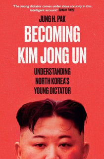 Becoming Kim Jong Un - Understanding North Korea's Young Dictator