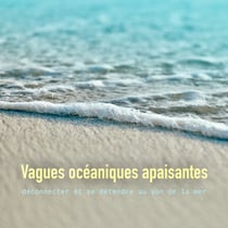 Vagues océaniques apaisantes: déconnecter et se détendre au son de la mer - Océan, vagues de l'océan, vagues de la mer, plage, sons de la mer