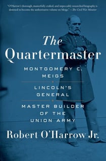 The Quartermaster - Montgomery C. Meigs, Lincoln's General, Master Builder of the Union Army