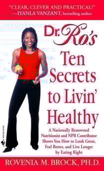 Dr. Ro's Ten Secrets to Livin' Healthy - A Nationally Renowned Nutritionist and NPR Contributor Shows You How to Look Great, Feel Better, and Live Long by Eating Right
