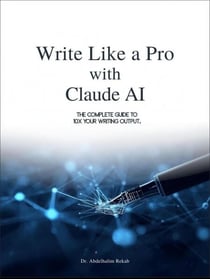 Write Like a Pro with Claude AI: The Complete Guide to 10x Your Writing Output