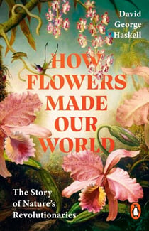How Flowers Made Our World - The Story of Nature's Revolutionaries