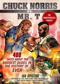 Chuck Norris Vs. Mr. T - 400 Facts About the Baddest Dudes in the History of Ever