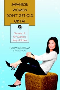 Japanese Women Don't Get Old or Fat - Secrets of My Mother's Tokyo Kitchen